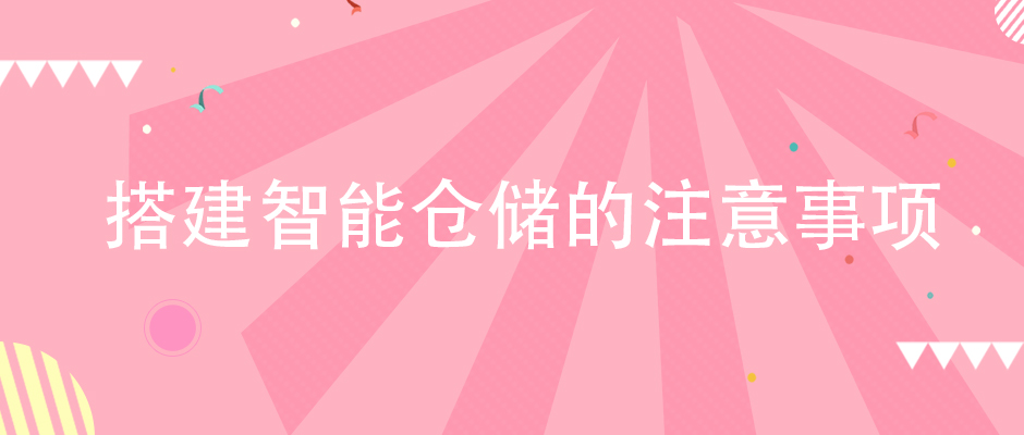 企業(yè)在搭建智能倉(cāng)儲(chǔ)體系的時(shí)候，該注意哪些方面？